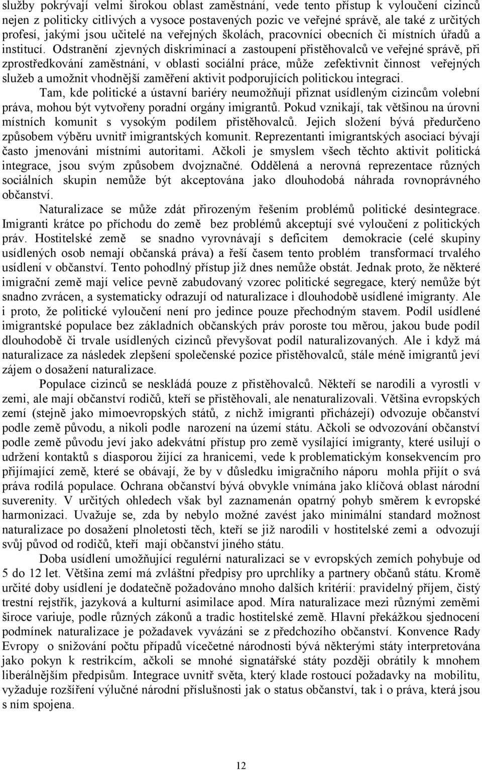 Odstranění zjevných diskriminací a zastoupení přistěhovalců ve veřejné správě, při zprostředkování zaměstnání, v oblasti sociální práce, může zefektivnit činnost veřejných služeb a umožnit vhodnější