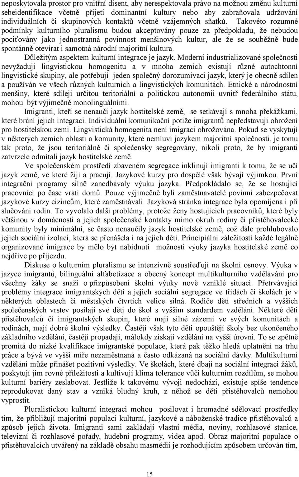 Takovéto rozumné podmínky kulturního pluralismu budou akceptovány pouze za předpokladu, že nebudou pociťovány jako jednostranná povinnost menšinových kultur, ale že se souběžně bude spontánně