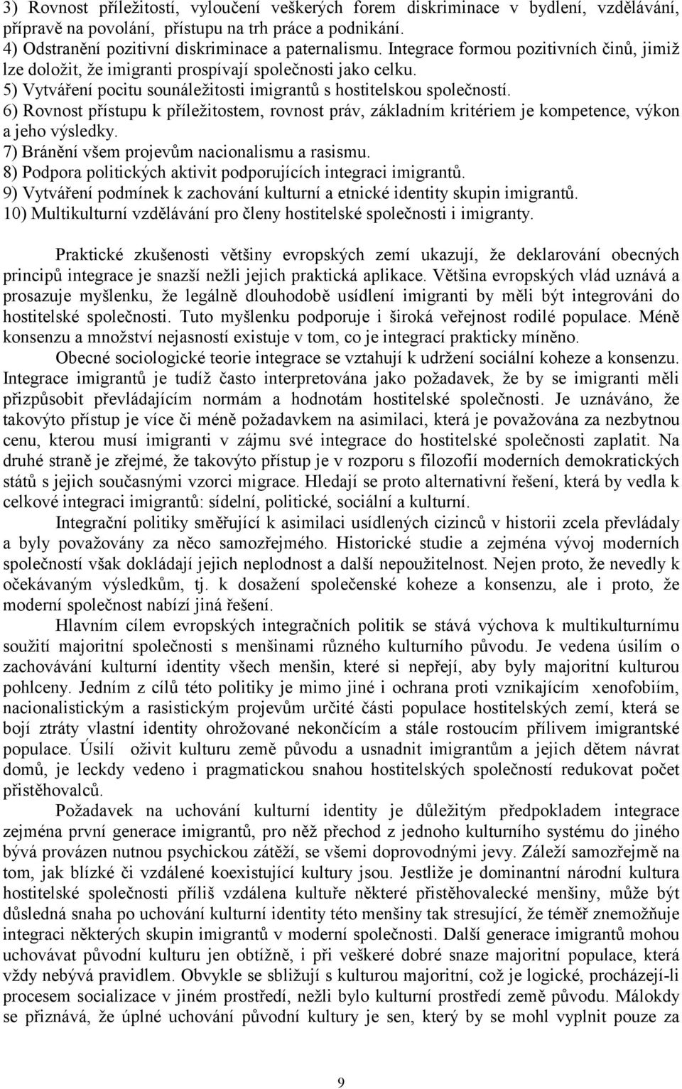 6) Rovnost přístupu k příležitostem, rovnost práv, základním kritériem je kompetence, výkon a jeho výsledky. 7) Bránění všem projevům nacionalismu a rasismu.