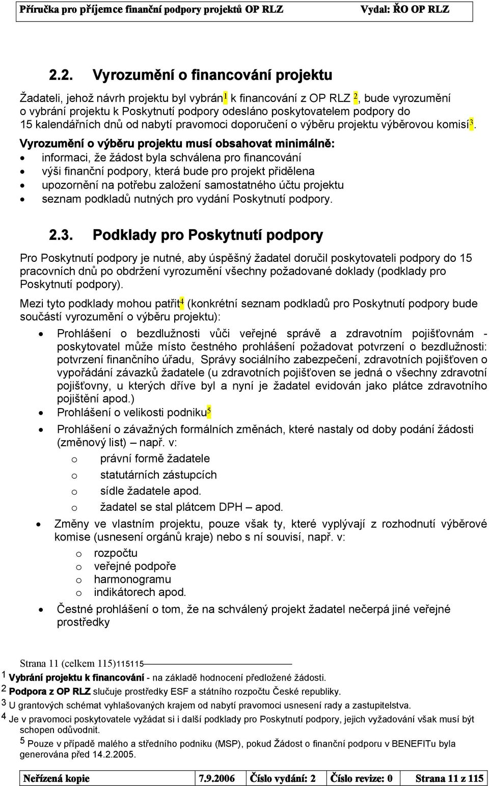 Vyrozumění o výběru projektu musí obsahovat minimálně: informaci, že žádost byla schválena pro financování výši finanční podpory, která bude pro projekt přidělena upozornění na potřebu založení