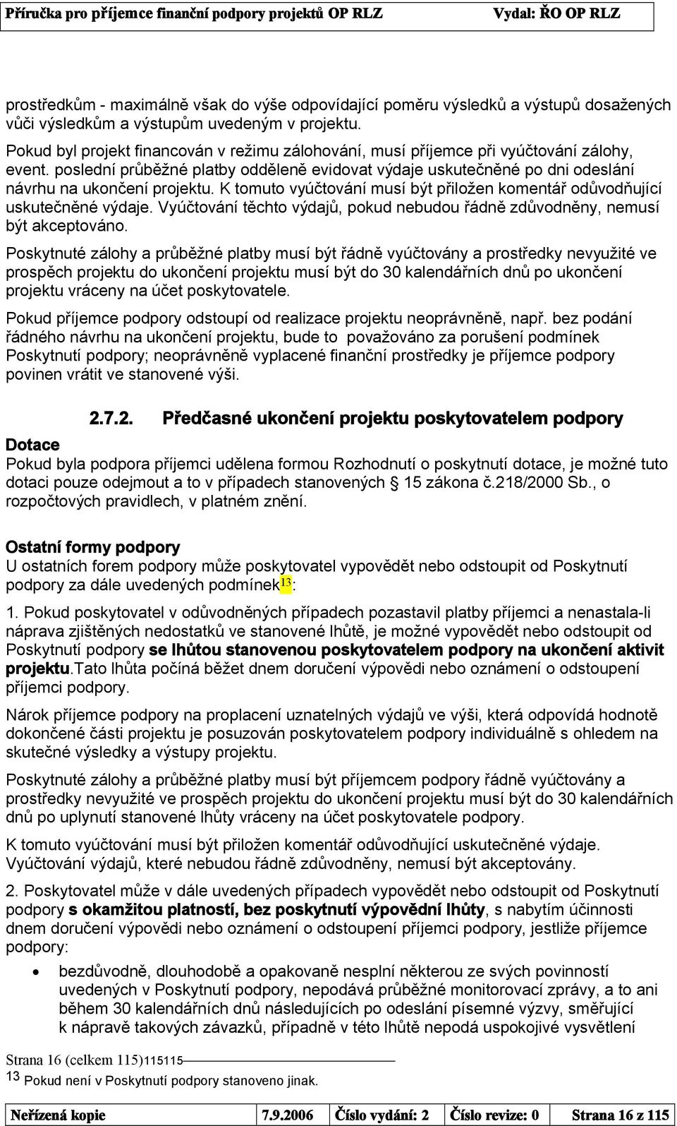 K tomuto vyúčtování musí být přiložen komentář odůvodňující uskutečněné výdaje. Vyúčtování těchto výdajů, pokud nebudou řádně zdůvodněny, nemusí být akceptováno.