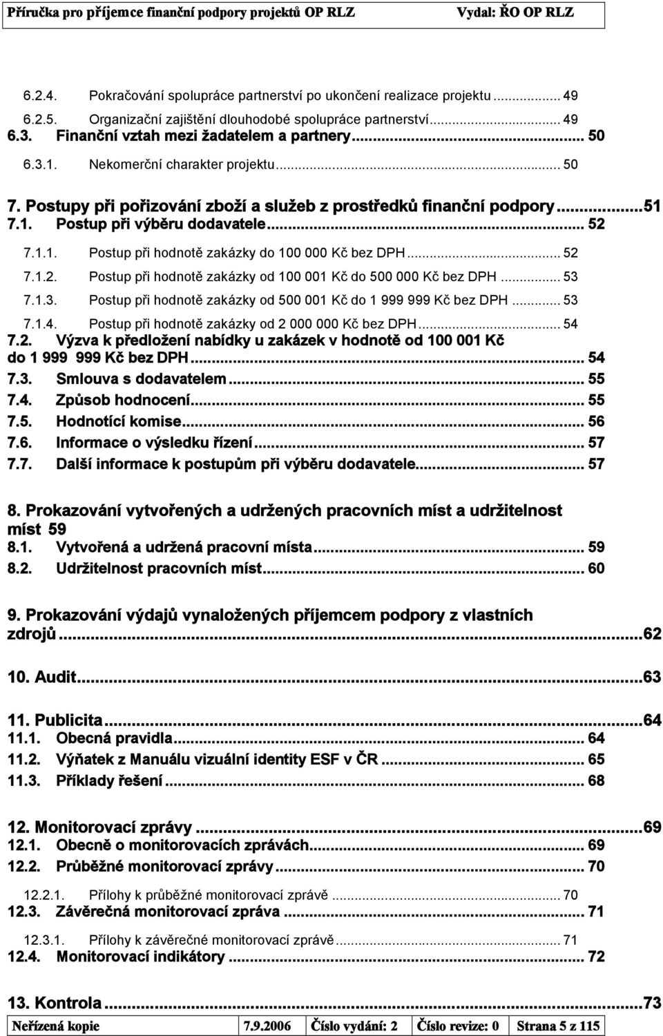 .. 52 7.1.2. Postup při hodnotě zakázky od 100 001 Kč do 500 000 Kč bez DPH... 53 7.1.3. Postup při hodnotě zakázky od 500 001 Kč do 1 999 999 Kč bez DPH... 53 7.1.4.