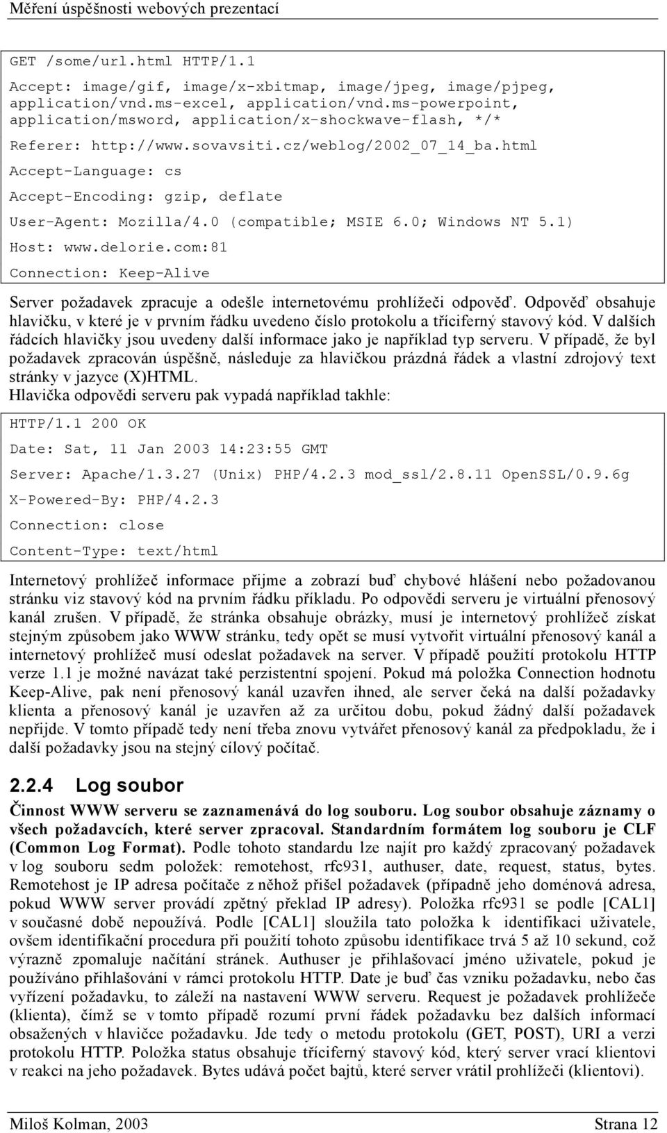 html Accept-Language: cs Accept-Encoding: gzip, deflate User-Agent: Mozilla/4.0 (compatible; MSIE 6.0; Windows NT 5.1) Host: www.delorie.