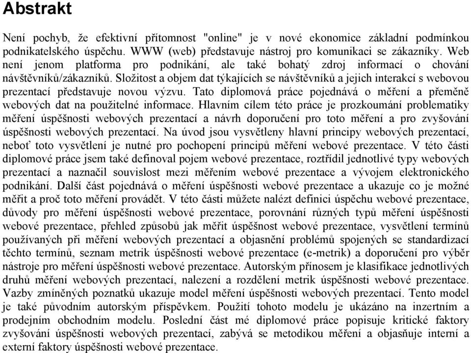 Složitost a objem dat týkajících se návštěvníků a jejich interakcí s webovou prezentací představuje novou výzvu. Tato diplomová práce pojednává o měření a přeměně webových dat na použitelné informace.