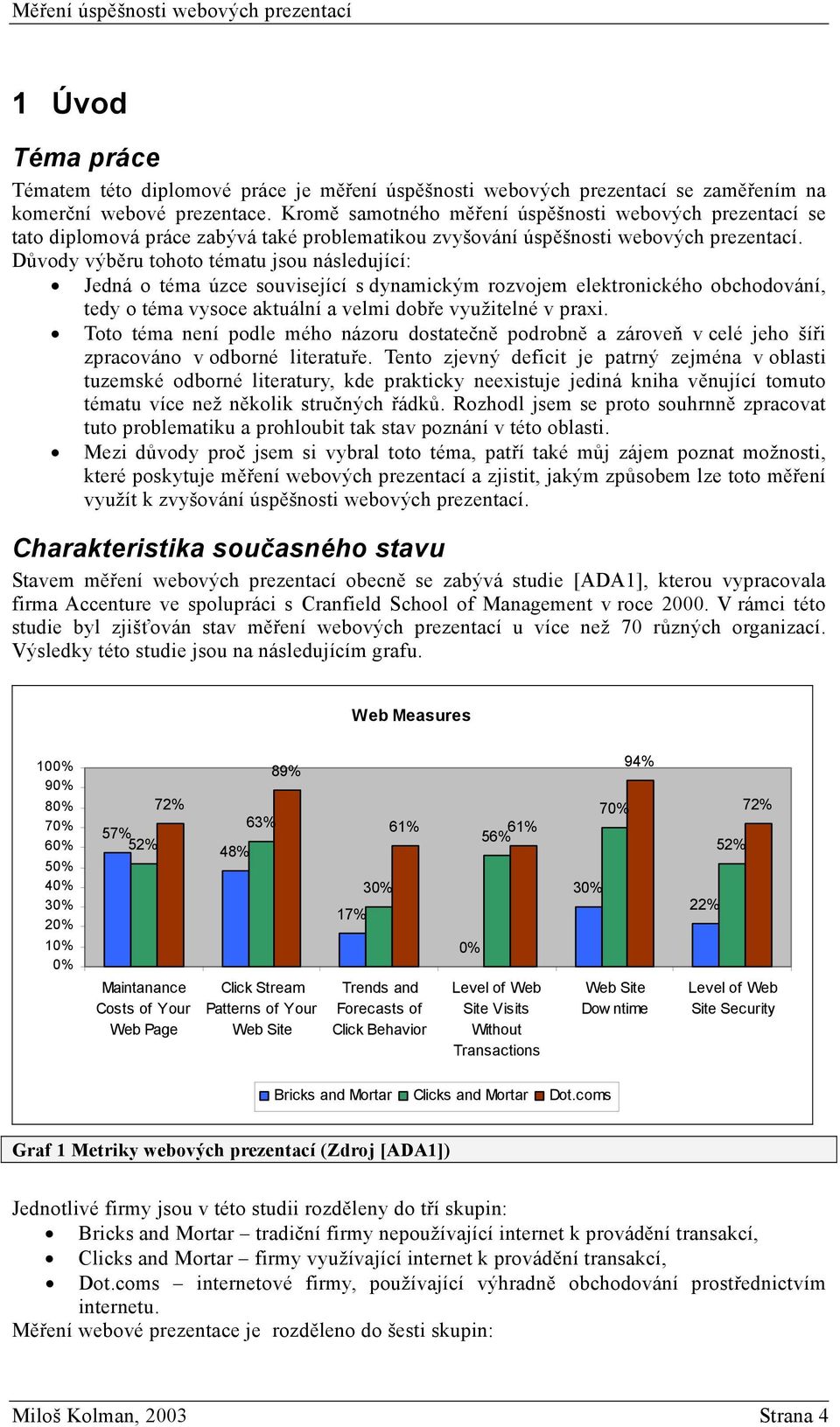 Důvody výběru tohoto tématu jsou následující: Jedná o téma úzce související s dynamickým rozvojem elektronického obchodování, tedy o téma vysoce aktuální a velmi dobře využitelné v praxi.