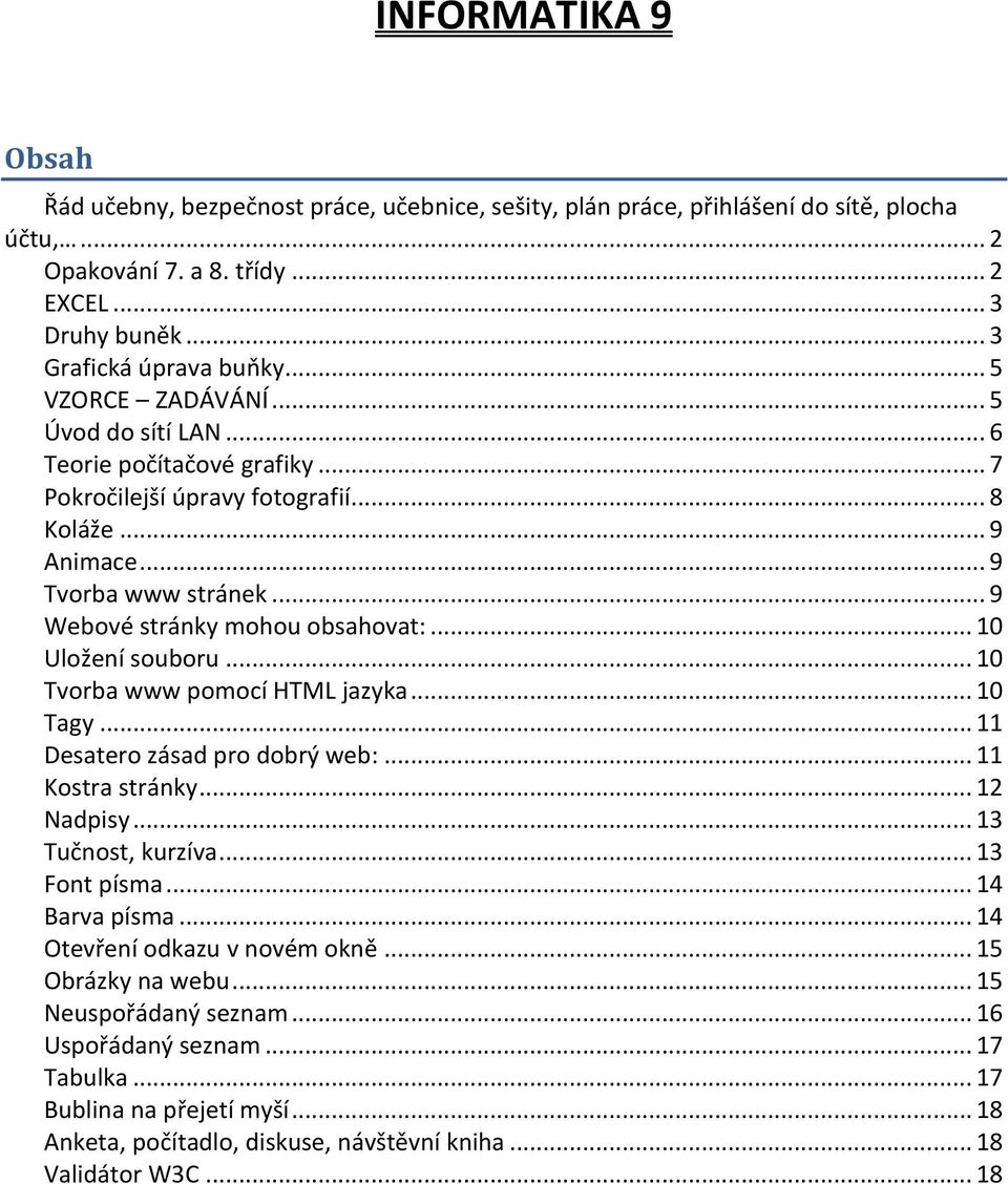 .. 10 Uložení souboru... 10 Tvorba www pomocí HTML jazyka... 10 Tagy... 11 Desatero zásad pro dobrý web:... 11 Kostra stránky... 12 Nadpisy... 13 Tučnost, kurzíva... 13 Font písma... 14 Barva písma.