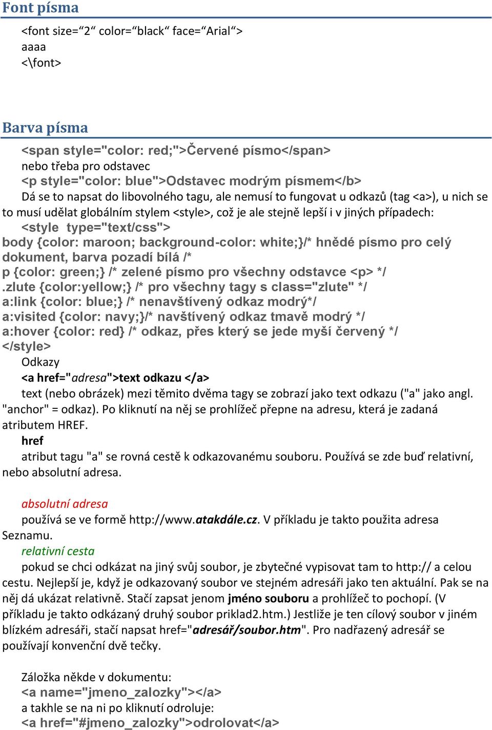 type="text/css"> body {color: maroon; background-color: white;}/* hnědé písmo pro celý dokument, barva pozadí bílá /* p {color: green;} /* zelené písmo pro všechny odstavce <p> */.