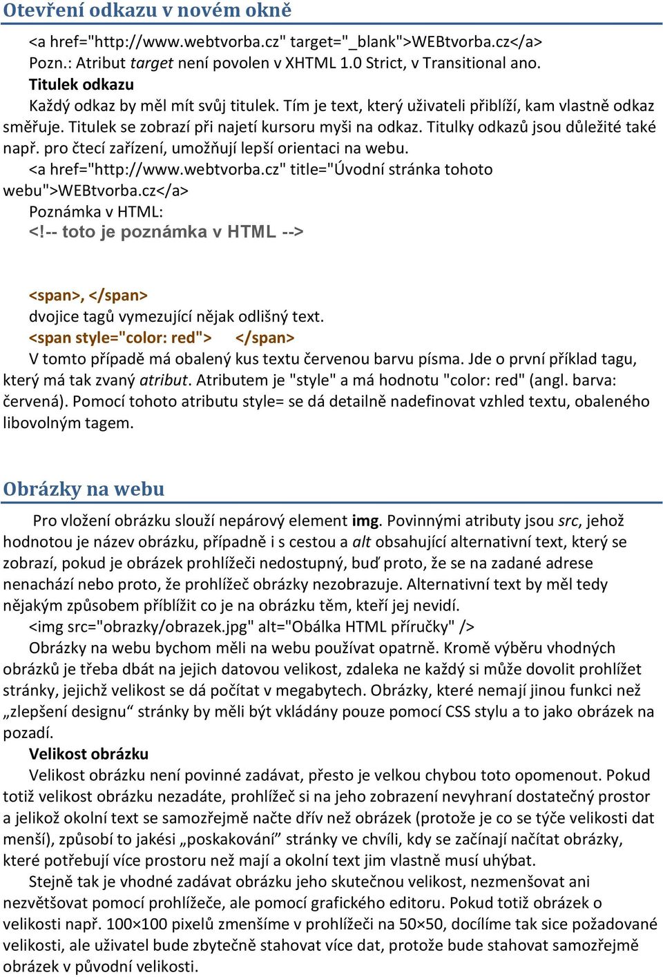 Titulky odkazů jsou důležité také např. pro čtecí zařízení, umožňují lepší orientaci na webu. <a href="http://www.webtvorba.cz" title="úvodní stránka tohoto webu">webtvorba.cz</a> Poznámka v HTML: <!