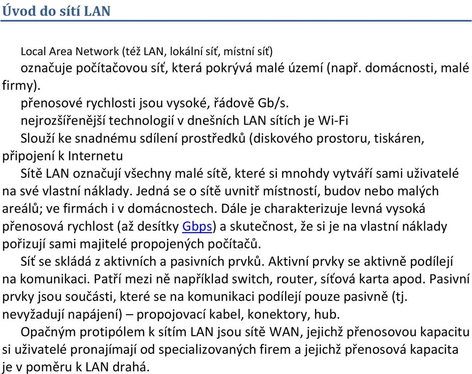 mnohdy vytváří sami uživatelé na své vlastní náklady. Jedná se o sítě uvnitř místností, budov nebo malých areálů; ve firmách i v domácnostech.