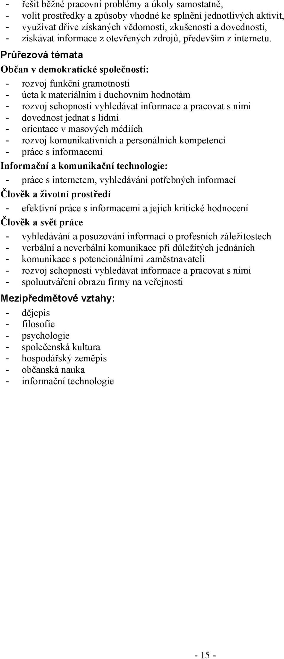 Průřezová témata Občan v demokratické společnosti: - rozvoj funkční gramotnosti - úcta k materiálním i duchovním hodnotám - rozvoj schopnosti vyhledávat informace a pracovat s nimi - dovednost jednat