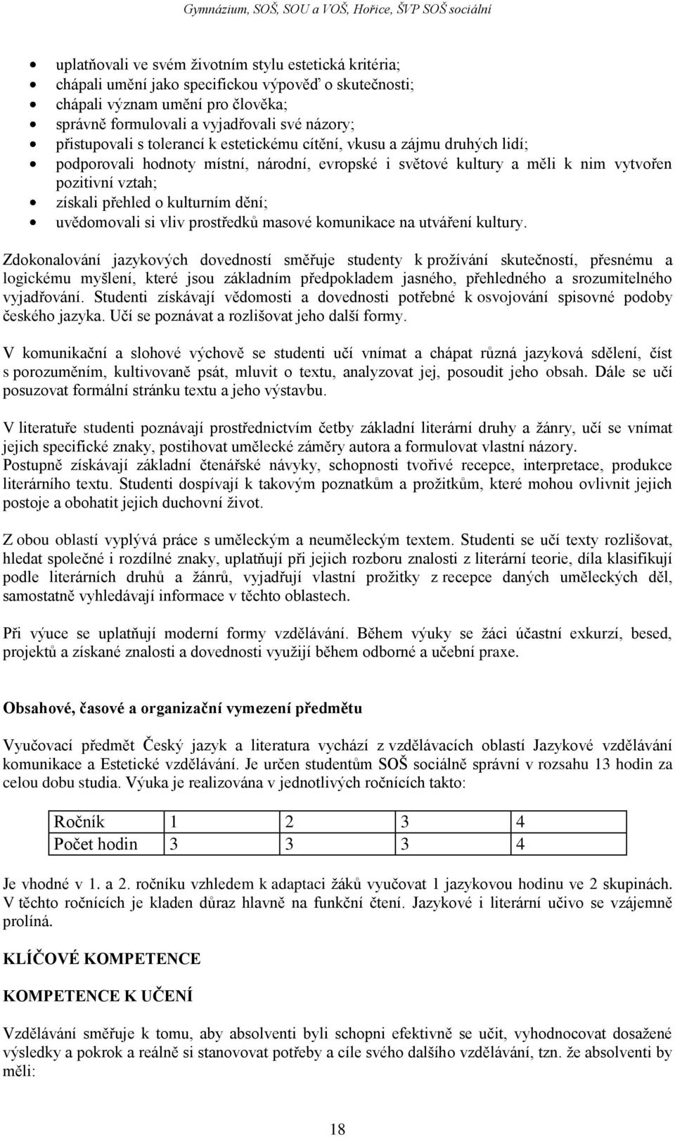 kulturním dění; uvědomovali si vliv prostředků masové komunikace na utváření kultury.