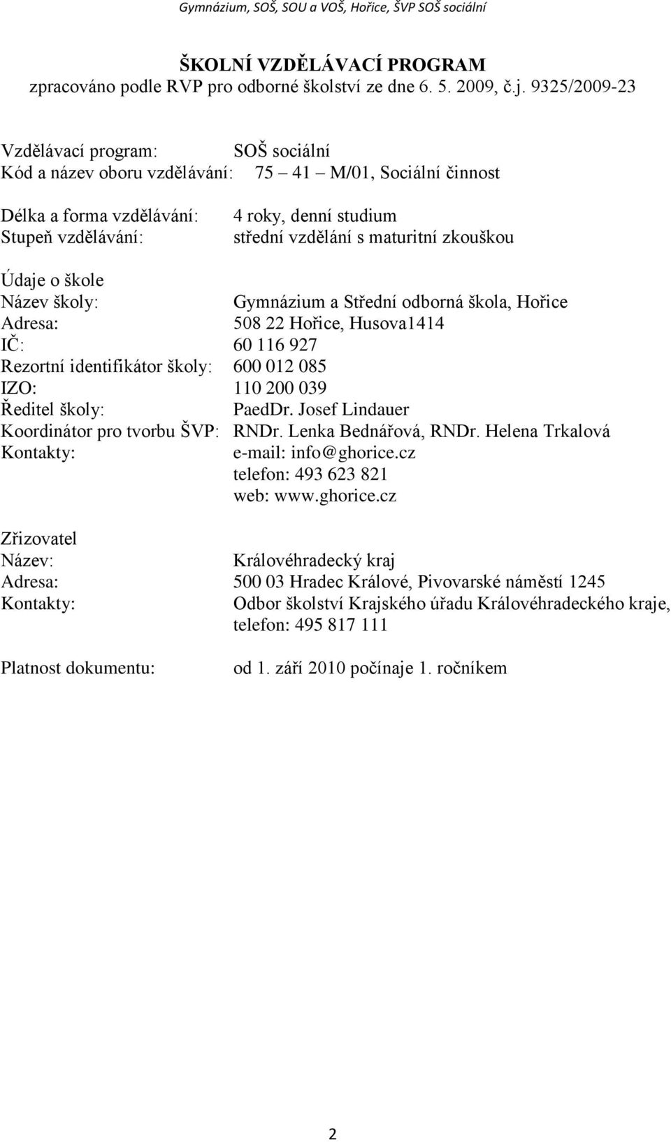 maturitní zkouškou Údaje o škole Název školy: Gymnázium a Střední odborná škola, Hořice Adresa: 508 22 Hořice, Husova1414 IČ: 60 116 927 Rezortní identifikátor školy: 600 012 085 IZO: 110 200 039