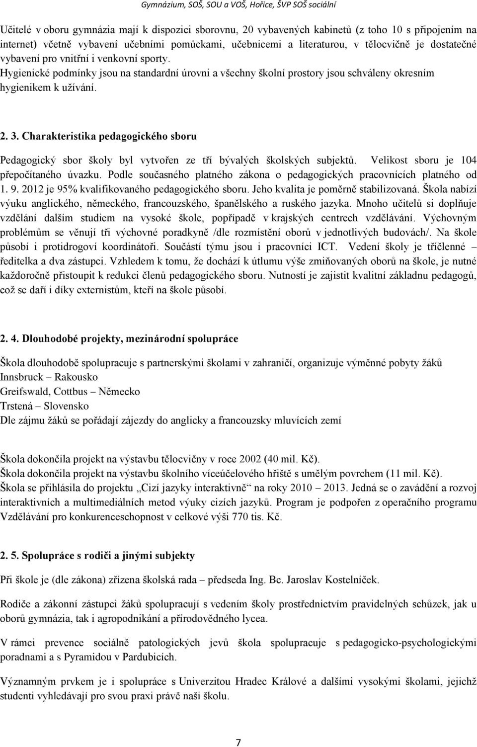 Charakteristika pedagogického sboru Pedagogický sbor školy byl vytvořen ze tří bývalých školských subjektů. Velikost sboru je 104 přepočítaného úvazku.