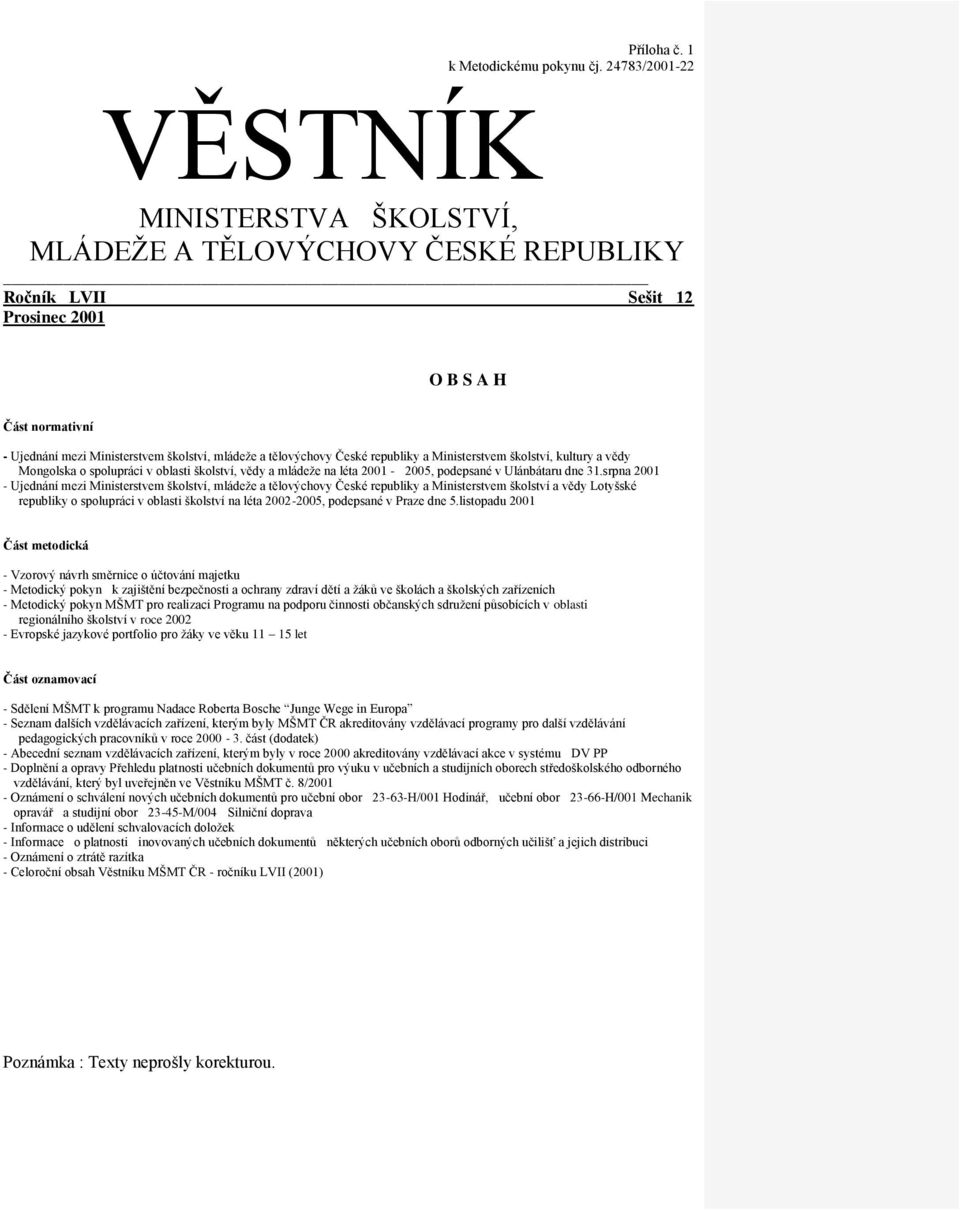 republiky a Ministerstvem školství, kultury a vědy Mongolska o spolupráci v oblasti školství, vědy a mládeže na léta 2001-2005, podepsané v Ulánbátaru dne 31.