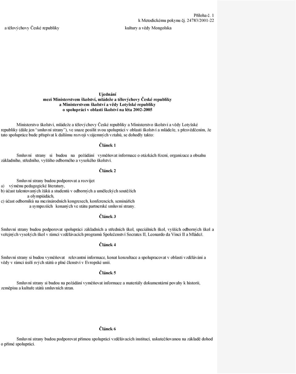 2002-2005 Ministerstvo školství, mládeže a tělovýchovy České republiky a Ministerstvo školství a vědy Lotyšské republiky (dále jen smluvní strany ), ve snaze posílit svou spolupráci v oblasti