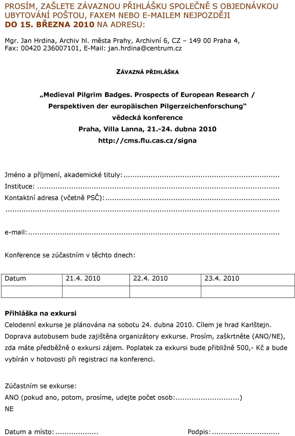 Prospects of European Research / Perspektiven der europäischen Pilgerzeichenforschung vědecká konference Praha, Villa Lanna, 21.-24. dubna 2010 http://cms.flu.cas.