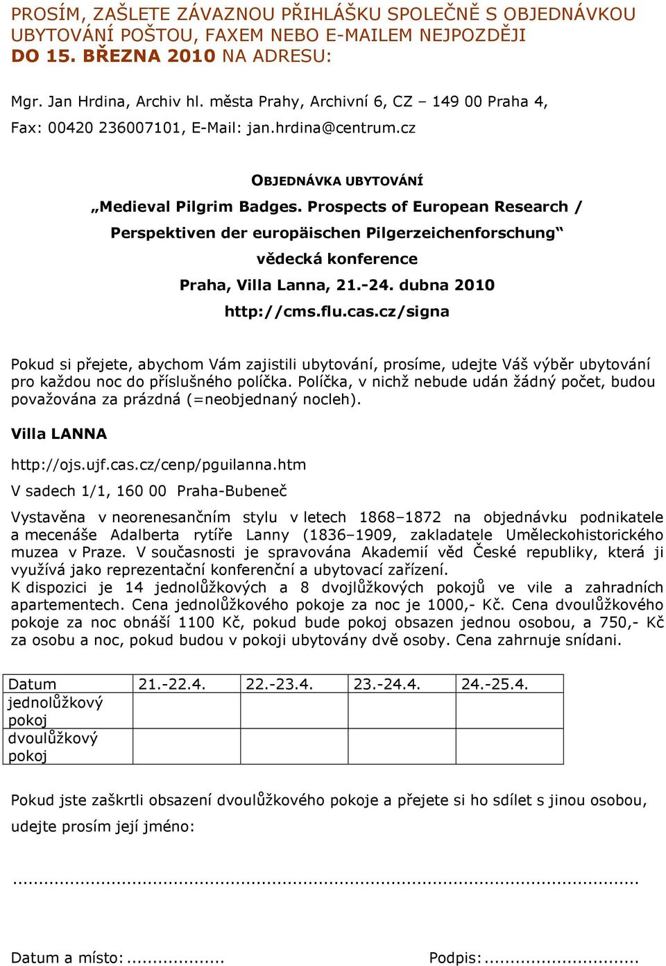 Prospects of European Research / Perspektiven der europäischen Pilgerzeichenforschung vědecká konference Praha, Villa Lanna, 21.-24. dubna 2010 http://cms.flu.cas.