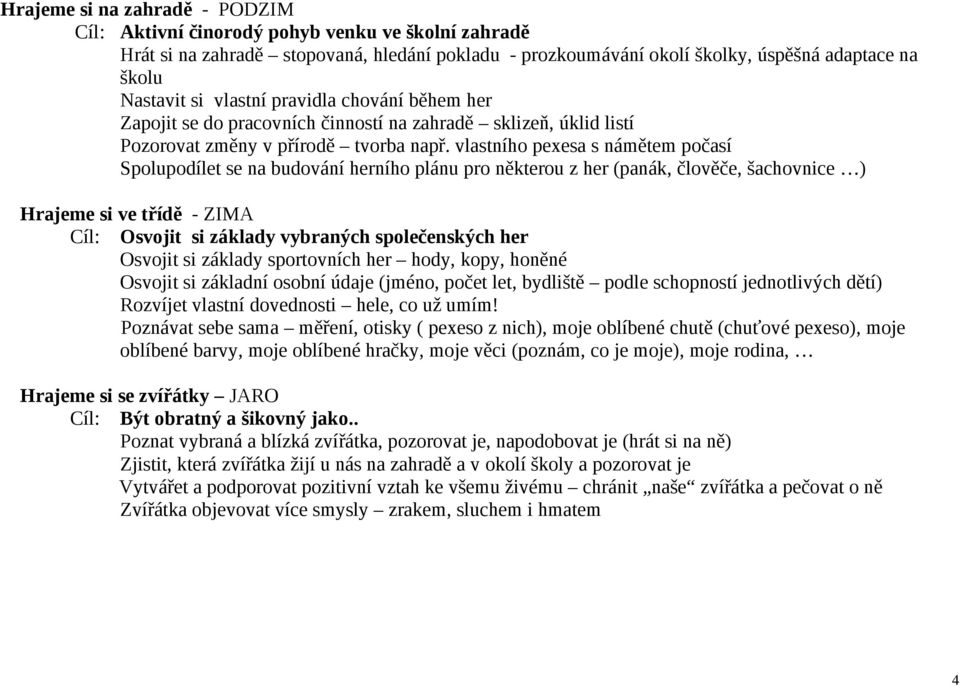 vlastního pexesa s námětem počasí Spolupodílet se na budování herního plánu pro některou z her (panák, člověče, šachovnice ) Hrajeme si ve třídě - ZIMA Cíl: Osvojit si základy vybraných společenských