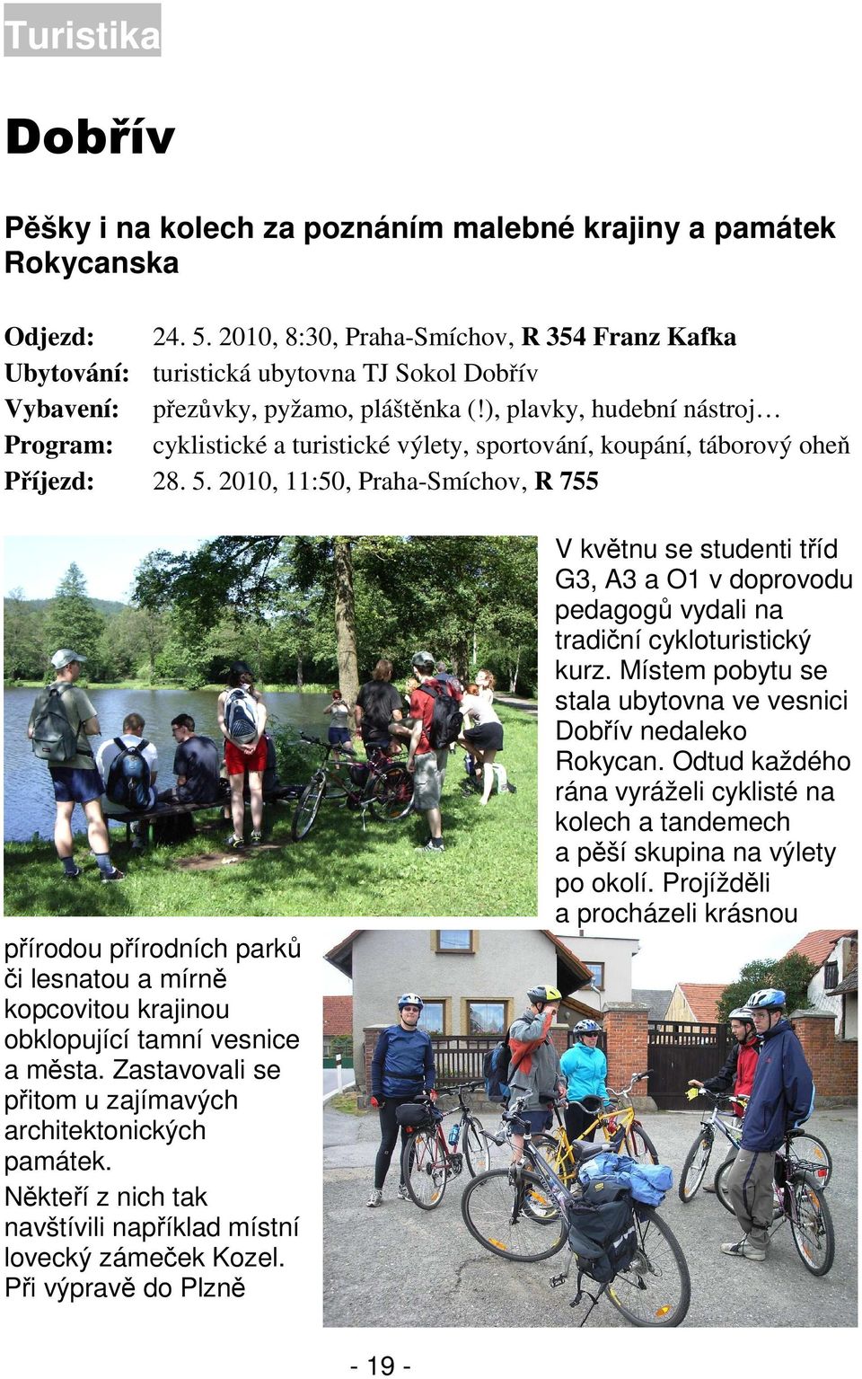 ), plavky, hudební nástroj Program: cyklistické a turistické výlety, sportování, koupání, táborový oheň Příjezd: 28. 5.