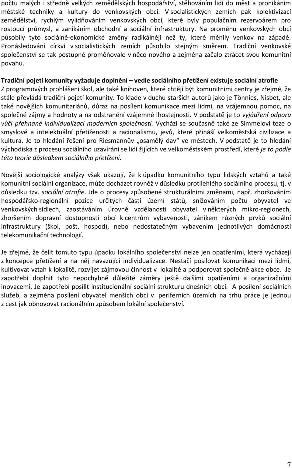 Na proměnu venkovských obcí působily tyto sociálně-ekonomické změny radikálněji než ty, které měnily venkov na západě. Pronásledování církví v socialistických zemích působilo stejným směrem.