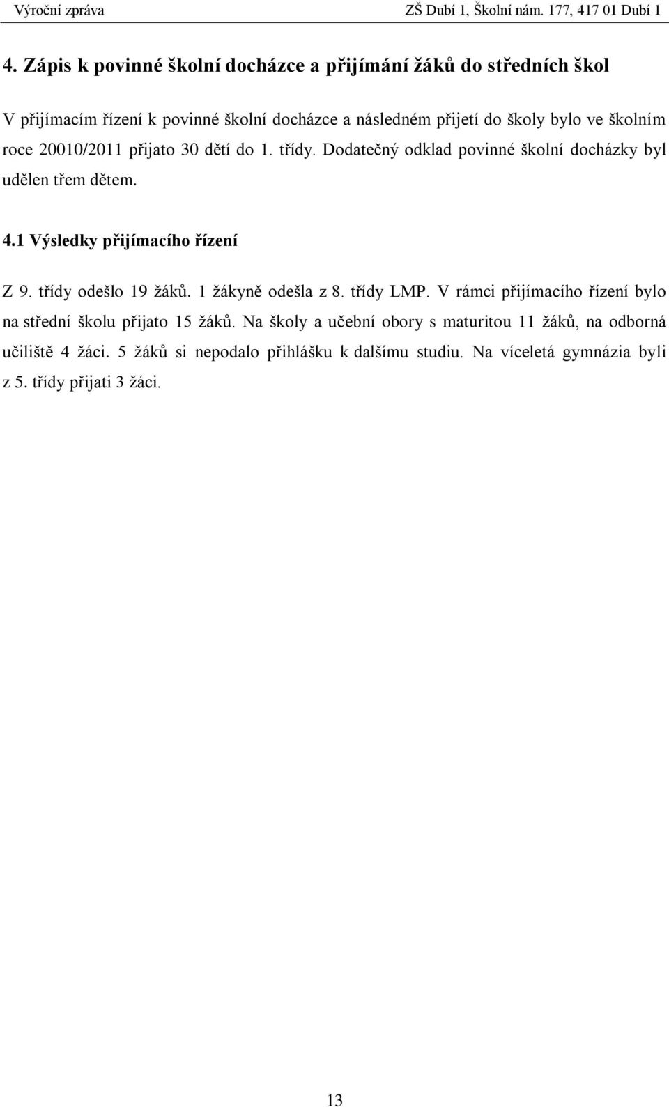 1 Výsledky přijímacího řízení Z 9. třídy odešlo 19 ţáků. 1 ţákyně odešla z 8. třídy LMP.