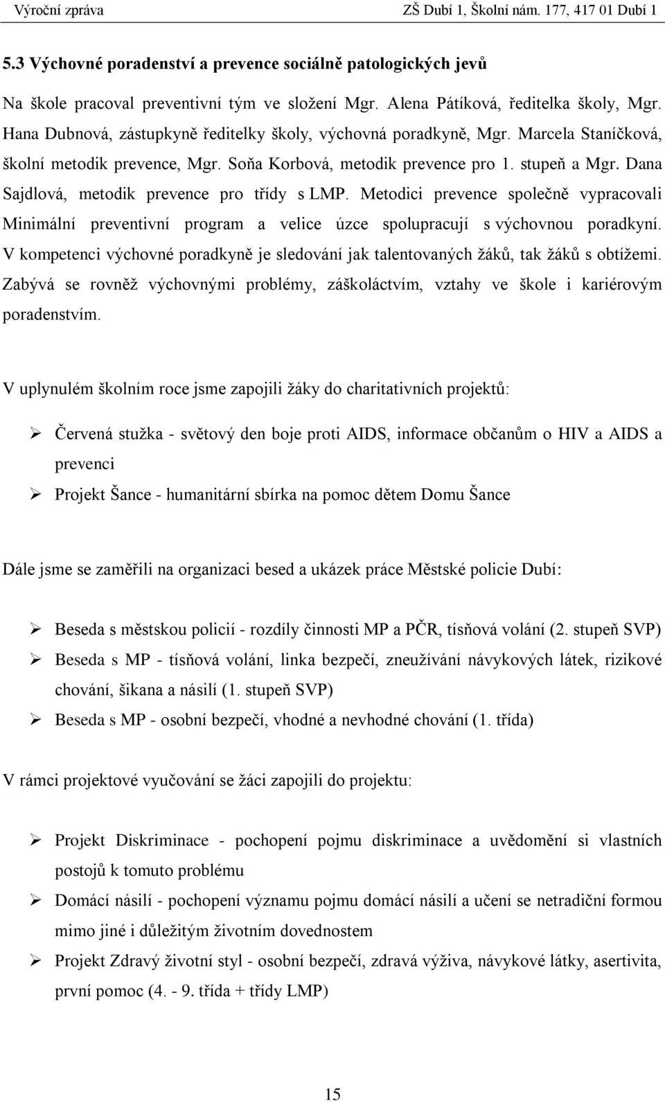 Dana Sajdlová, metodik prevence pro třídy s LMP. Metodici prevence společně vypracovali Minimální preventivní program a velice úzce spolupracují s výchovnou poradkyní.