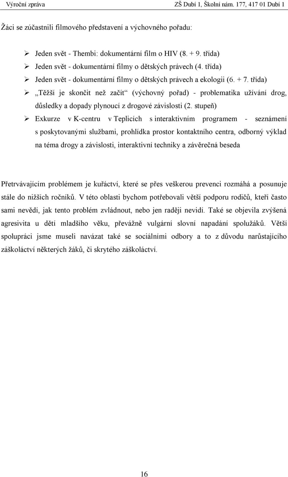 třída) Těţší je skončit neţ začít (výchovný pořad) - problematika uţívání drog, důsledky a dopady plynoucí z drogové závislosti (2.