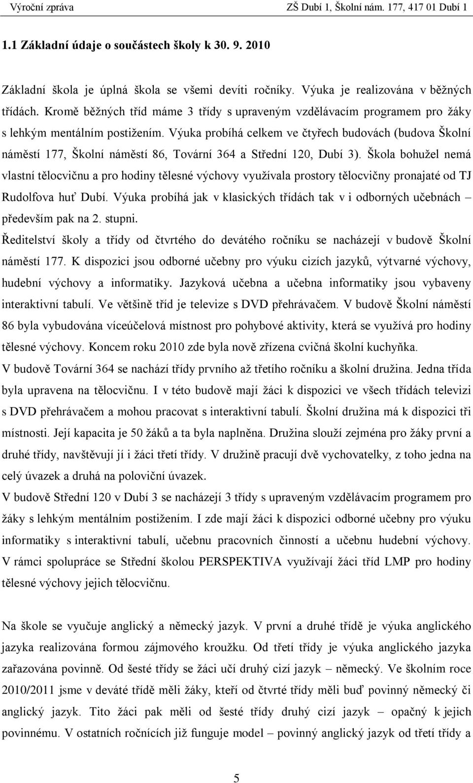 Výuka probíhá celkem ve čtyřech budovách (budova Školní náměstí 177, Školní náměstí 86, Tovární 364 a Střední 120, Dubí 3).