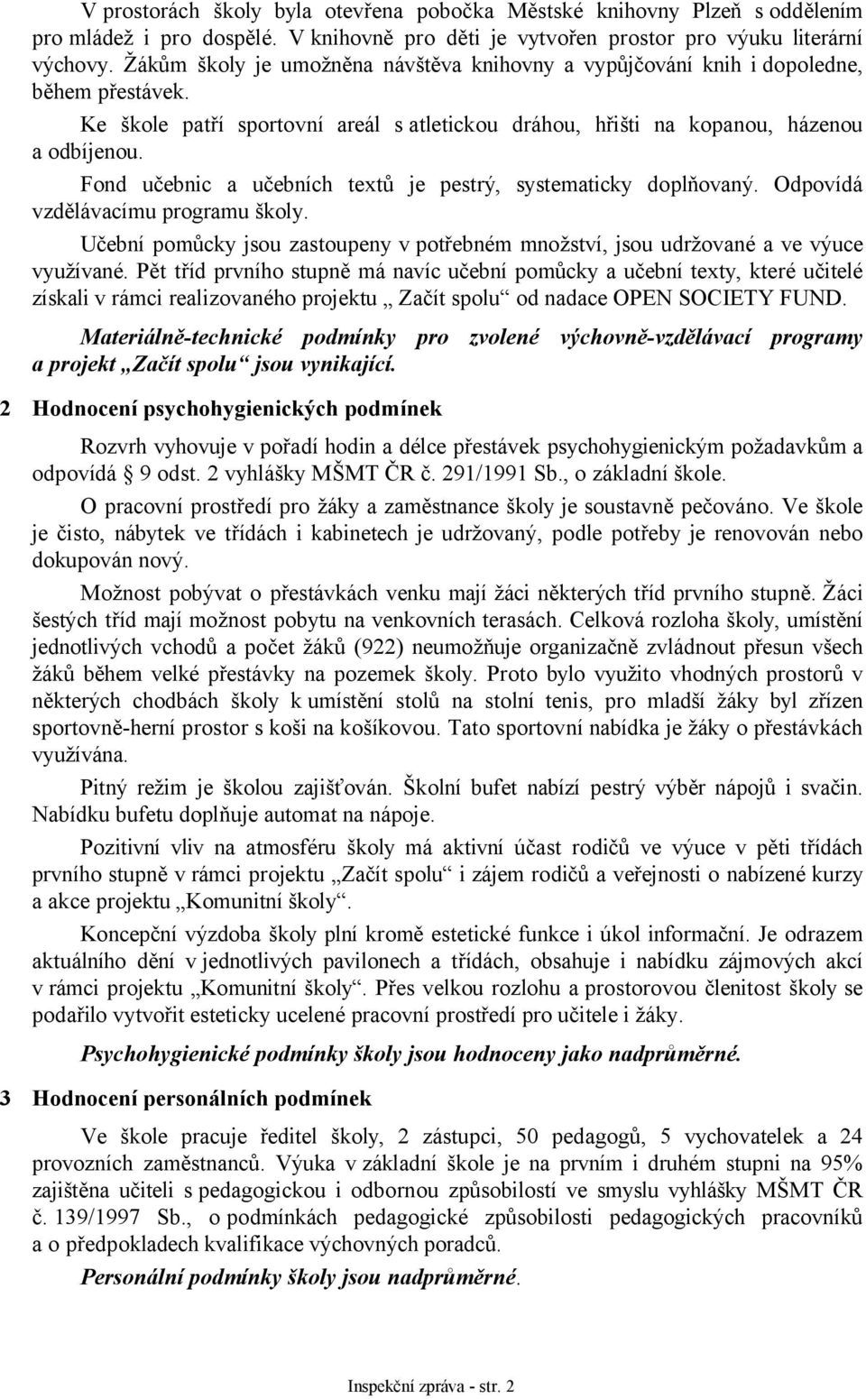 Fond učebnic a učebních textů je pestrý, systematicky doplňovaný. Odpovídá vzdělávacímu programu školy. Učební pomůcky jsou zastoupeny v potřebném množství, jsou udržované a ve výuce využívané.