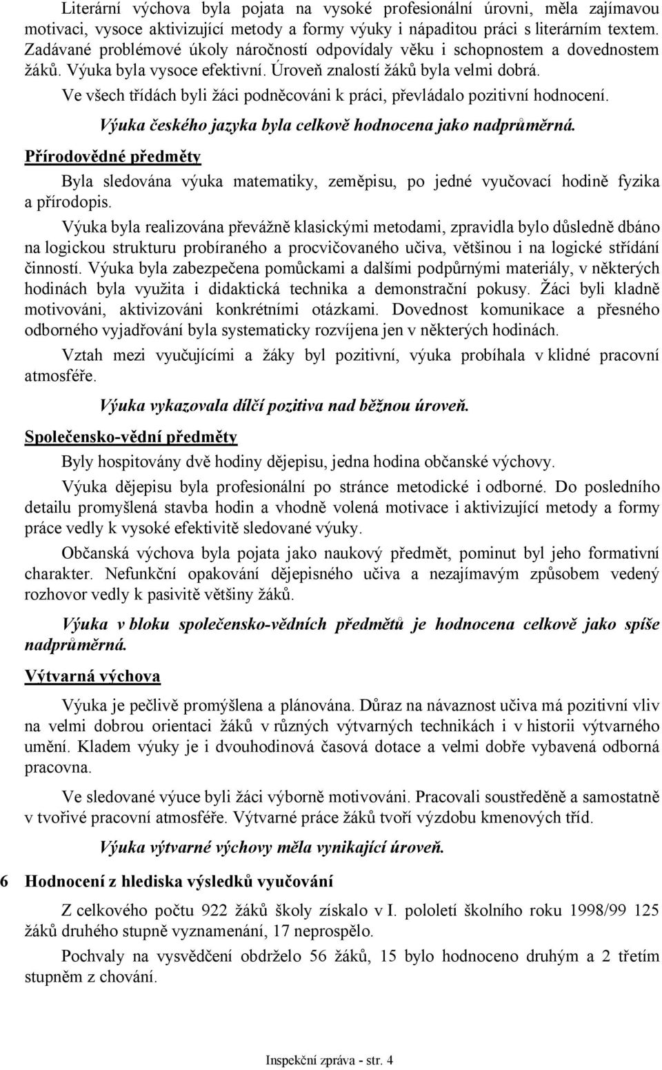 Ve všech třídách byli žáci podněcováni k práci, převládalo pozitivní hodnocení. Výuka českého jazyka byla celkově hodnocena jako nadprůměrná.