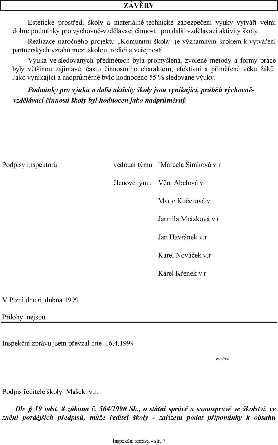 Výuka ve sledovaných předmětech byla promyšlená, zvolené metody a formy práce byly většinou zajímavé, často činnostního charakteru, efektivní a přiměřené věku žáků.