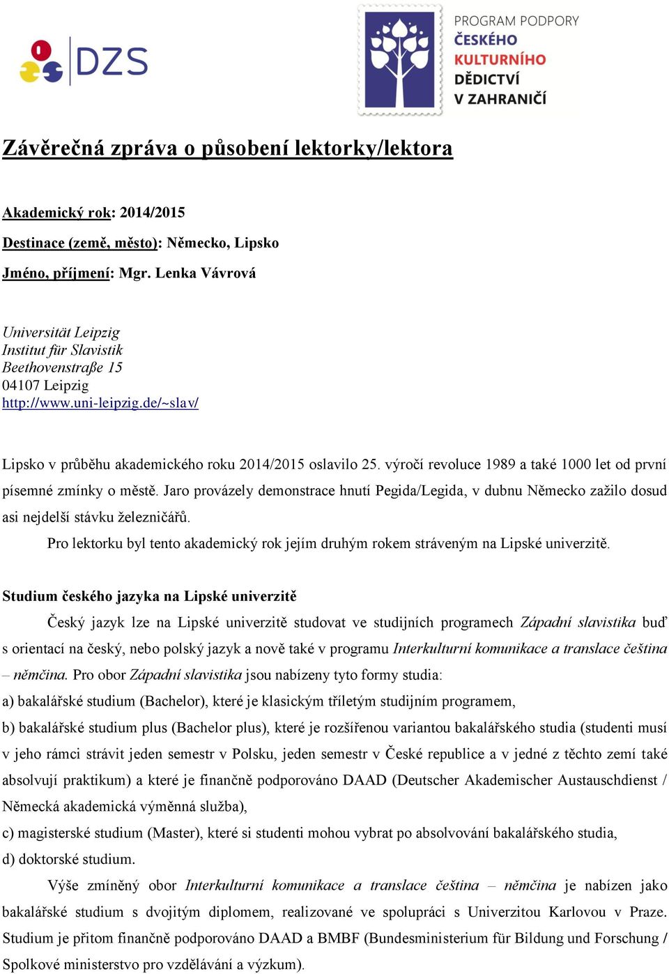 výročí revoluce 1989 a také 1000 let od první písemné zmínky o městě. Jaro provázely demonstrace hnutí Pegida/Legida, v dubnu Německo zažilo dosud asi nejdelší stávku železničářů.