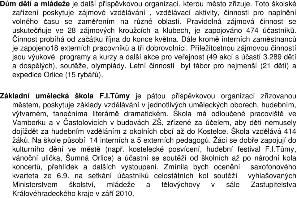 Pravidelná zájmová činnost se uskutečňuje ve 28 zájmových kroužcích a klubech, je zapojováno 474 účastníků. Činnost probíhá od začátku října do konce května.