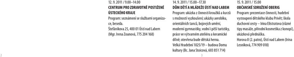 orientálních tanců, bojových umění, s možností vyzkoušení; ukázky aerobiku, Štefánikova 25, 400 01 Ústí nad Labem moderní gymnastiky, vodní i pěší turistiky, (Mgr.