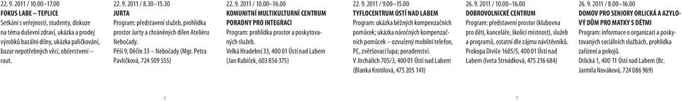 2011 / 8.30 15.30 JURTA Program: představení služeb, prohlídka prostor Jurty a chráněných dílen Ateliéru Nebočady. Pěší 9, Děčín 33 Nebočady (Mgr. Petra Pavlíčková, 724 509 555) 22. 9. 2011 / 10.