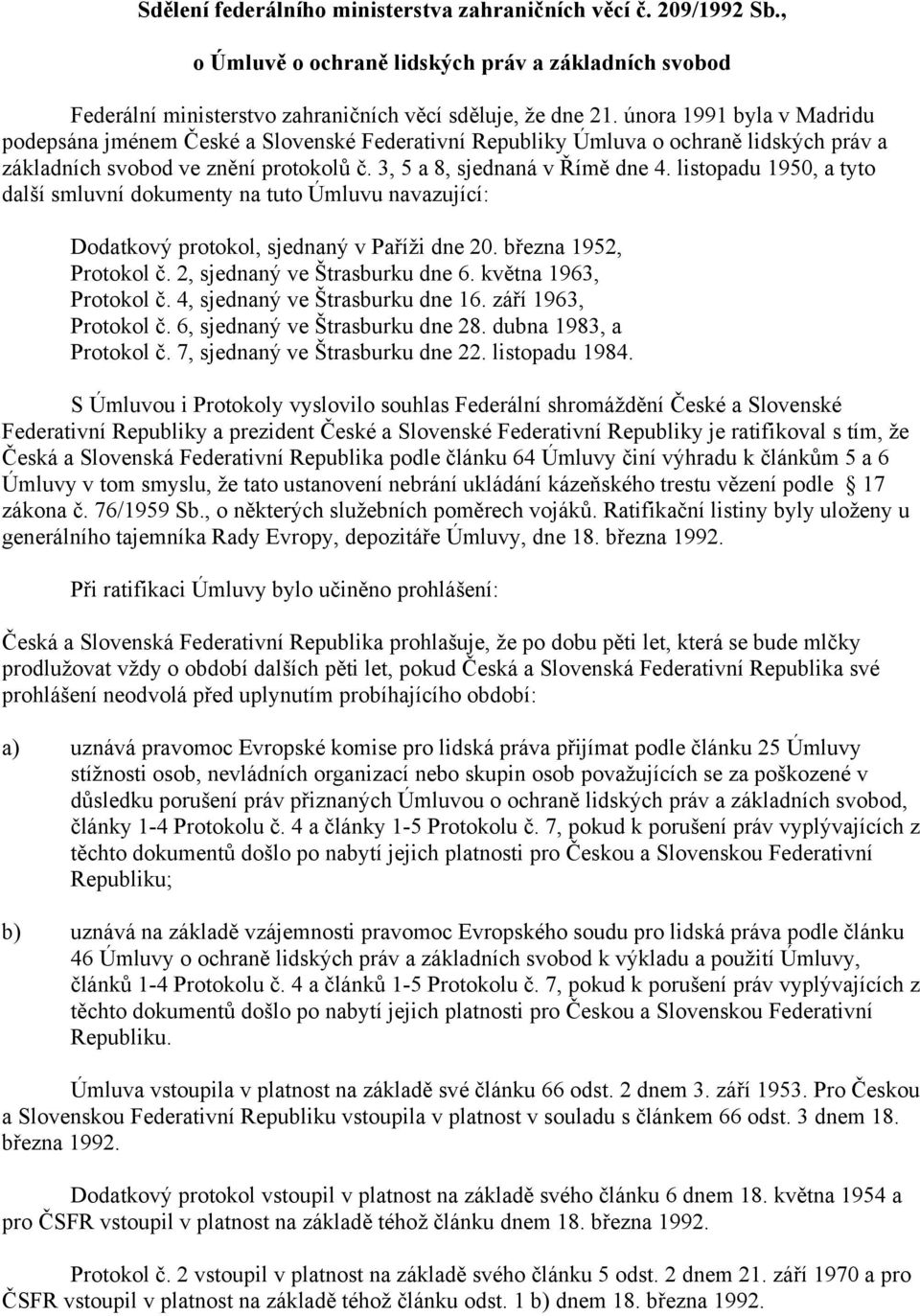 listopadu 1950, a tyto další smluvní dokumenty na tuto Úmluvu navazující: Dodatkový protokol, sjednaný v Paříži dne 20. března 1952, Protokol č. 2, sjednaný ve Štrasburku dne 6.