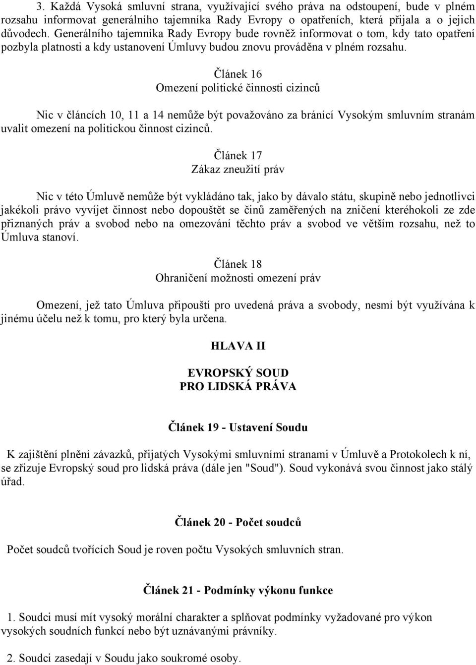 Článek 16 Omezení politické činnosti cizinců Nic v článcích 10, 11 a 14 nemůže být považováno za bránící Vysokým smluvním stranám uvalit omezení na politickou činnost cizinců.