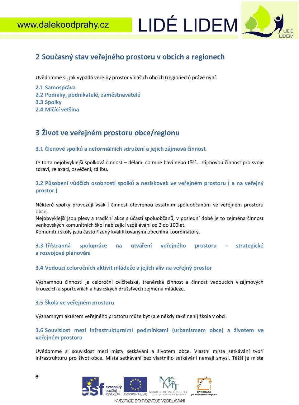 1 Členové spolků a neformálních sdružení a jejich zájmová činnost Je to ta nejobvyklejší spolková činnost dělám, co mne baví nebo těší... zájmovou činnost pro svoje zdraví, relaxaci, osvěžení, zálibu.