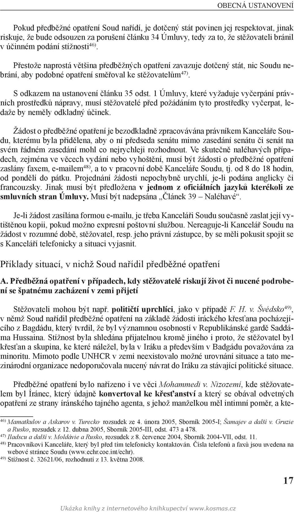 S odkazem na ustanovení článku 35 odst. 1 Úmluvy, které vyžaduje vyčerpání právních prostředků nápravy, musí stěžovatelé před požádáním tyto prostředky vyčerpat, ledaže by neměly odkladný účinek.