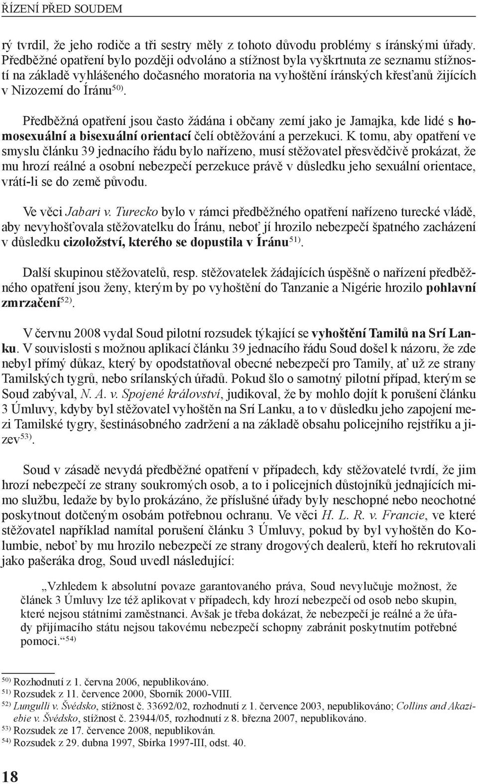 Předběžná opatření jsou často žádána i občany zemí jako je Jamajka, kde lidé s homosexuální a bisexuální orientací čelí obtěžování a perzekuci.