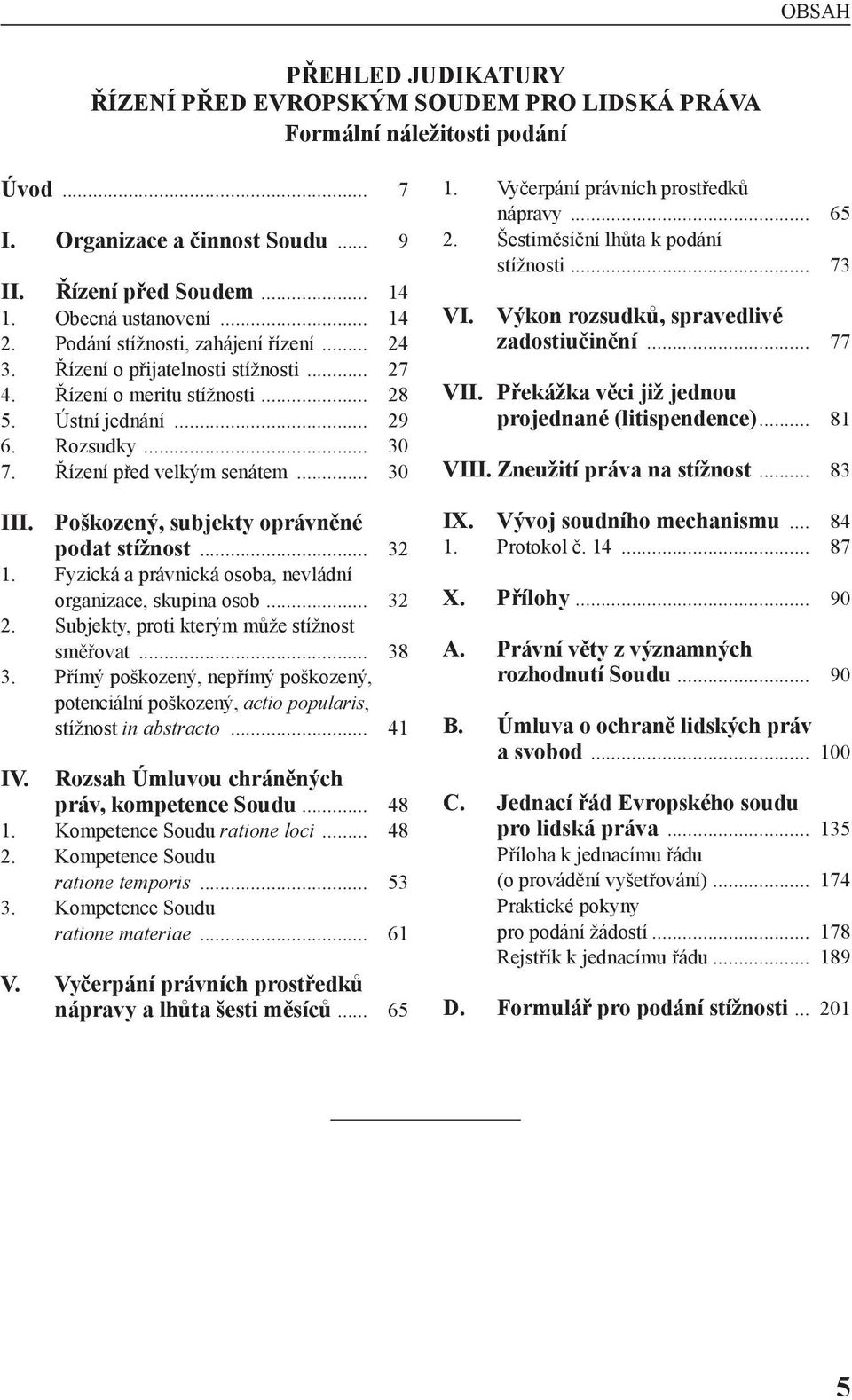 Poškozený, subjekty oprávněné podat stížnost... 32 1. Fyzická a právnická osoba, nevládní organizace, skupina osob... 32 2. Subjekty, proti kterým může stížnost směřovat... 38 3.