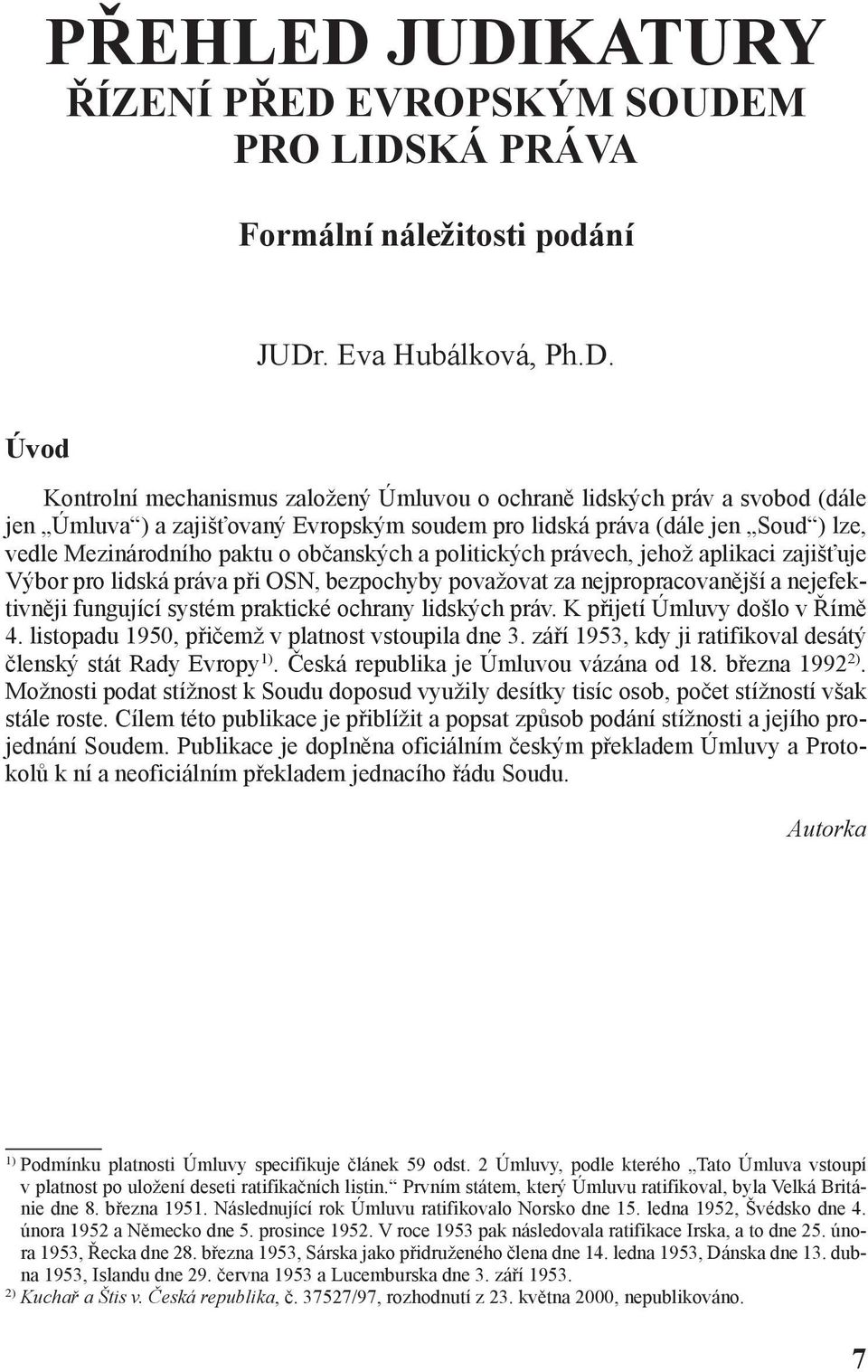 Úmluva ) a zajišťovaný Evropským soudem pro lidská práva (dále jen Soud ) lze, vedle Mezinárodního paktu o občanských a politických právech, jehož aplikaci zajišťuje Výbor pro lidská práva při OSN,