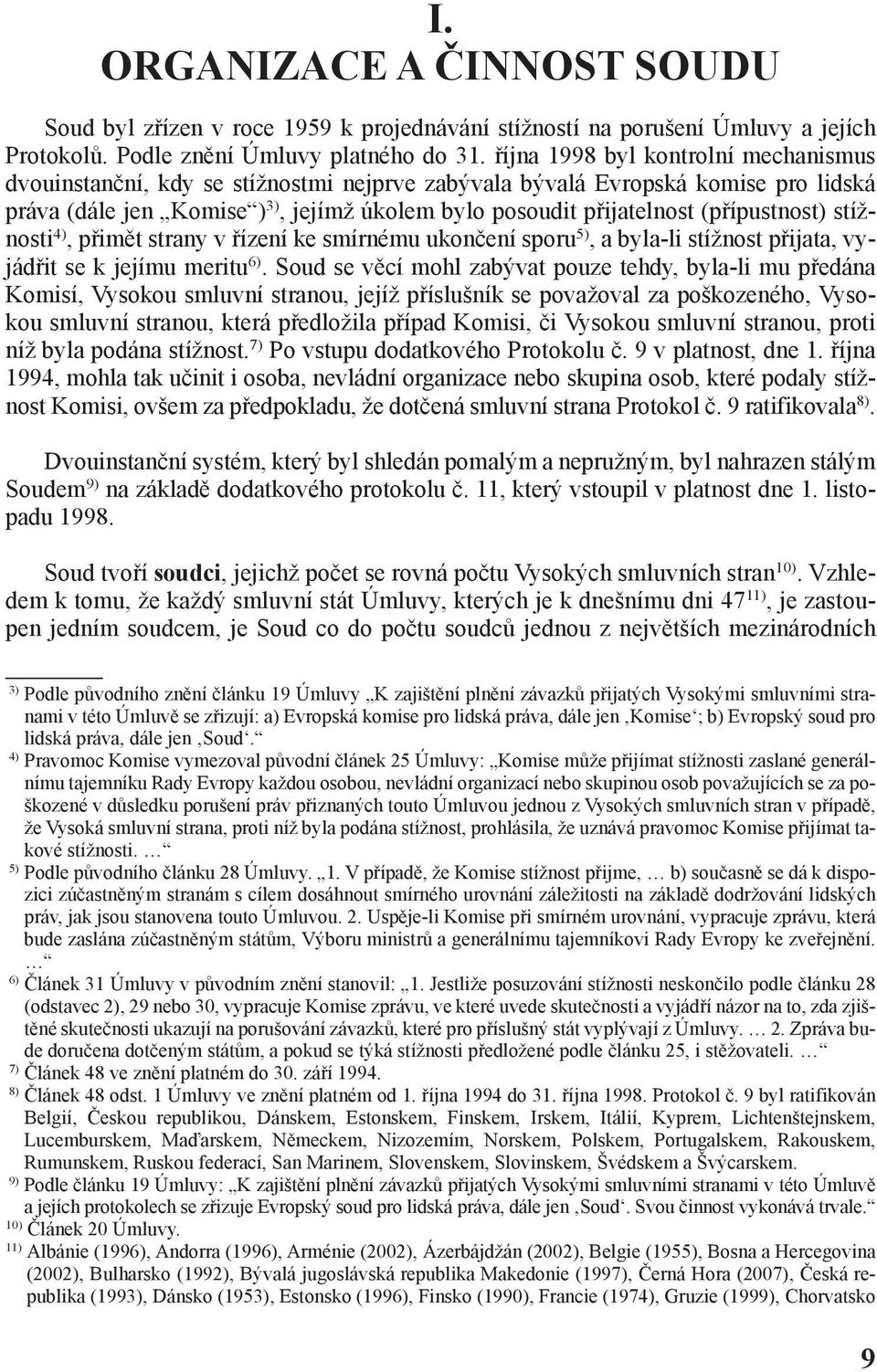 (přípustnost) stížnosti 4), přimět strany v řízení ke smírnému ukončení sporu 5), a byla-li stížnost přijata, vyjádřit se k jejímu meritu 6).