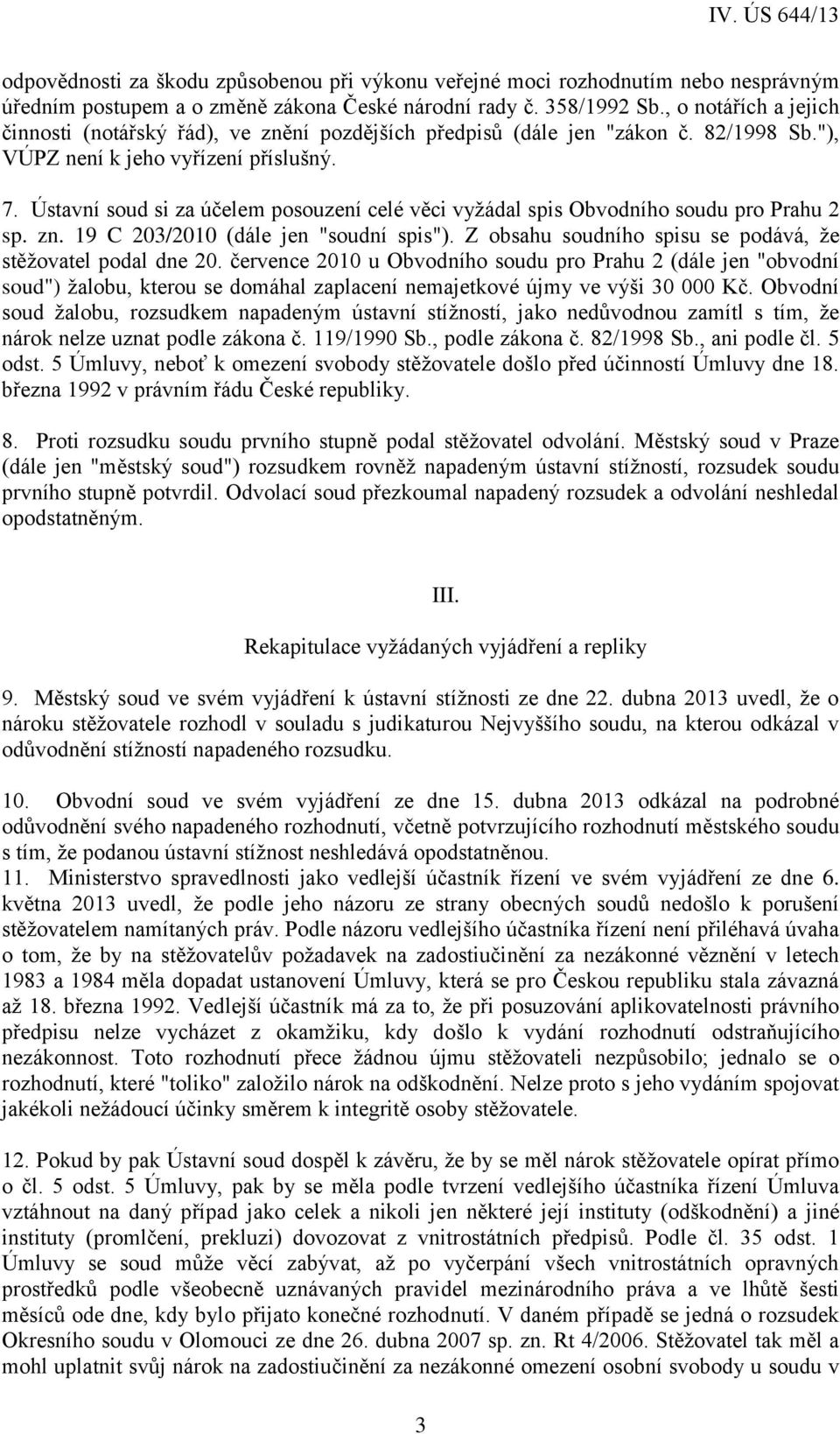 Ústavní soud si za účelem posouzení celé věci vyžádal spis Obvodního soudu pro Prahu 2 sp. zn. 19 C 203/2010 (dále jen "soudní spis"). Z obsahu soudního spisu se podává, že stěžovatel podal dne 20.