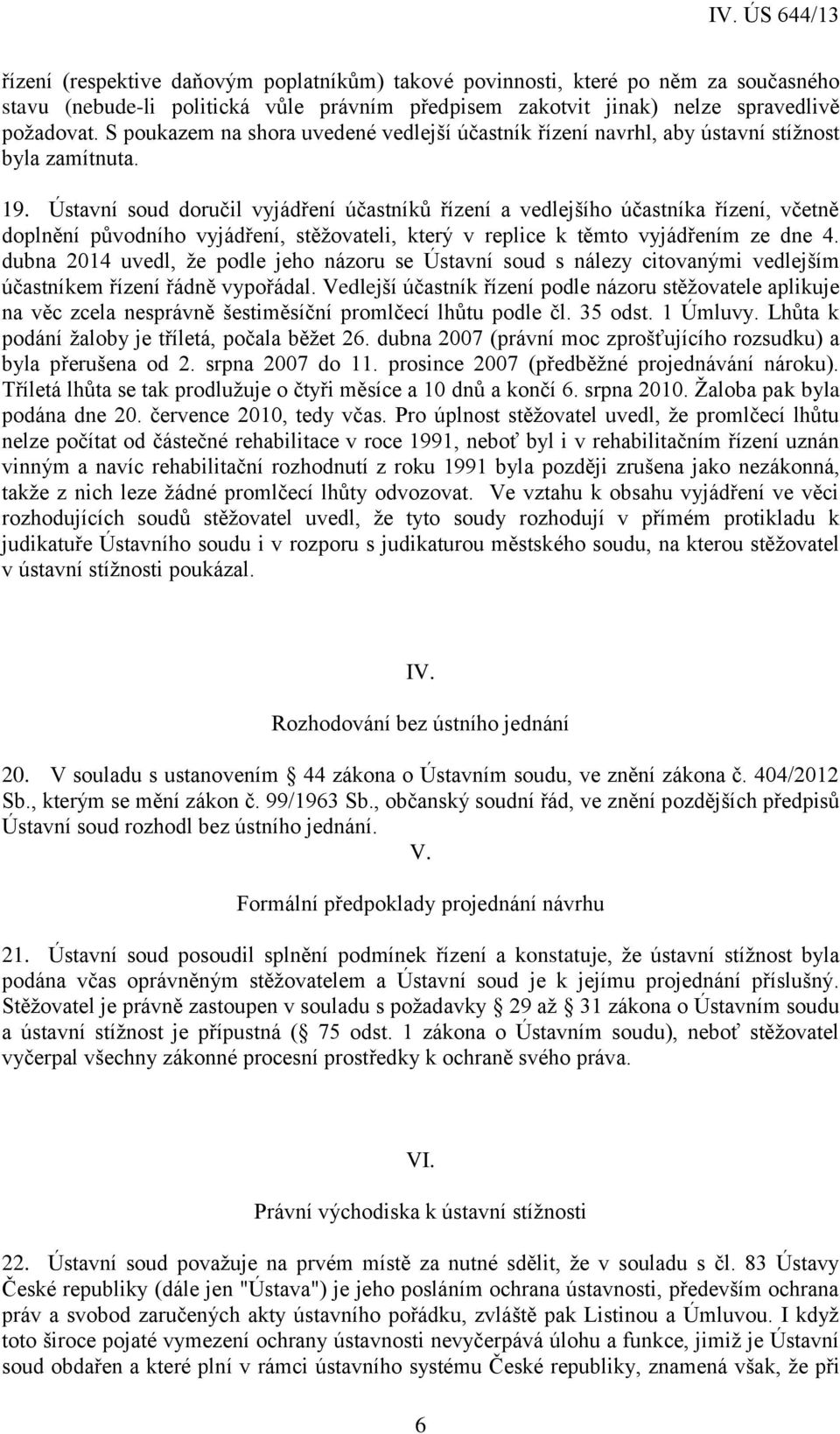 Ústavní soud doručil vyjádření účastníků řízení a vedlejšího účastníka řízení, včetně doplnění původního vyjádření, stěžovateli, který v replice k těmto vyjádřením ze dne 4.