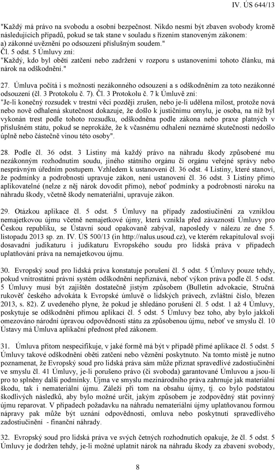 5 Úmluvy zní: "Každý, kdo byl obětí zatčení nebo zadržení v rozporu s ustanoveními tohoto článku, má nárok na odškodnění." 27.