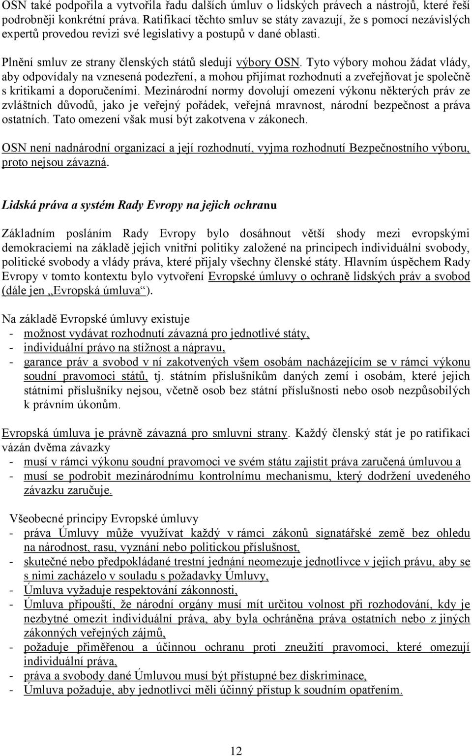 Tyto výbory mohou žádat vlády, aby odpovídaly na vznesená podezření, a mohou přijímat rozhodnutí a zveřejňovat je společně s kritikami a doporučeními.