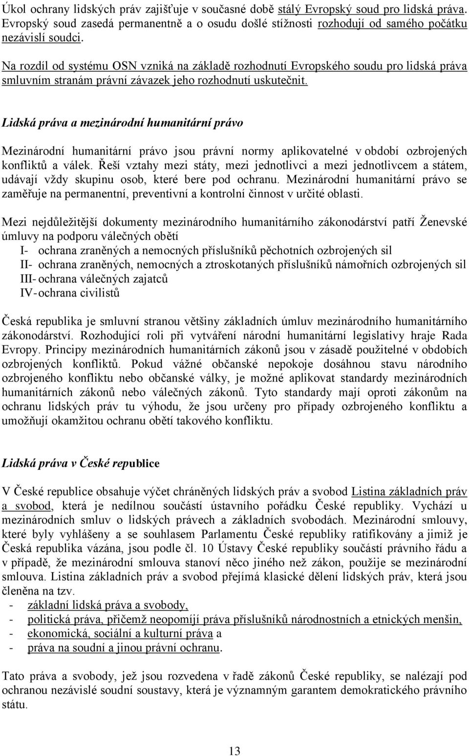 Lidská práva a mezinárodní humanitární právo Mezinárodní humanitární právo jsou právní normy aplikovatelné v období ozbrojených konfliktů a válek.