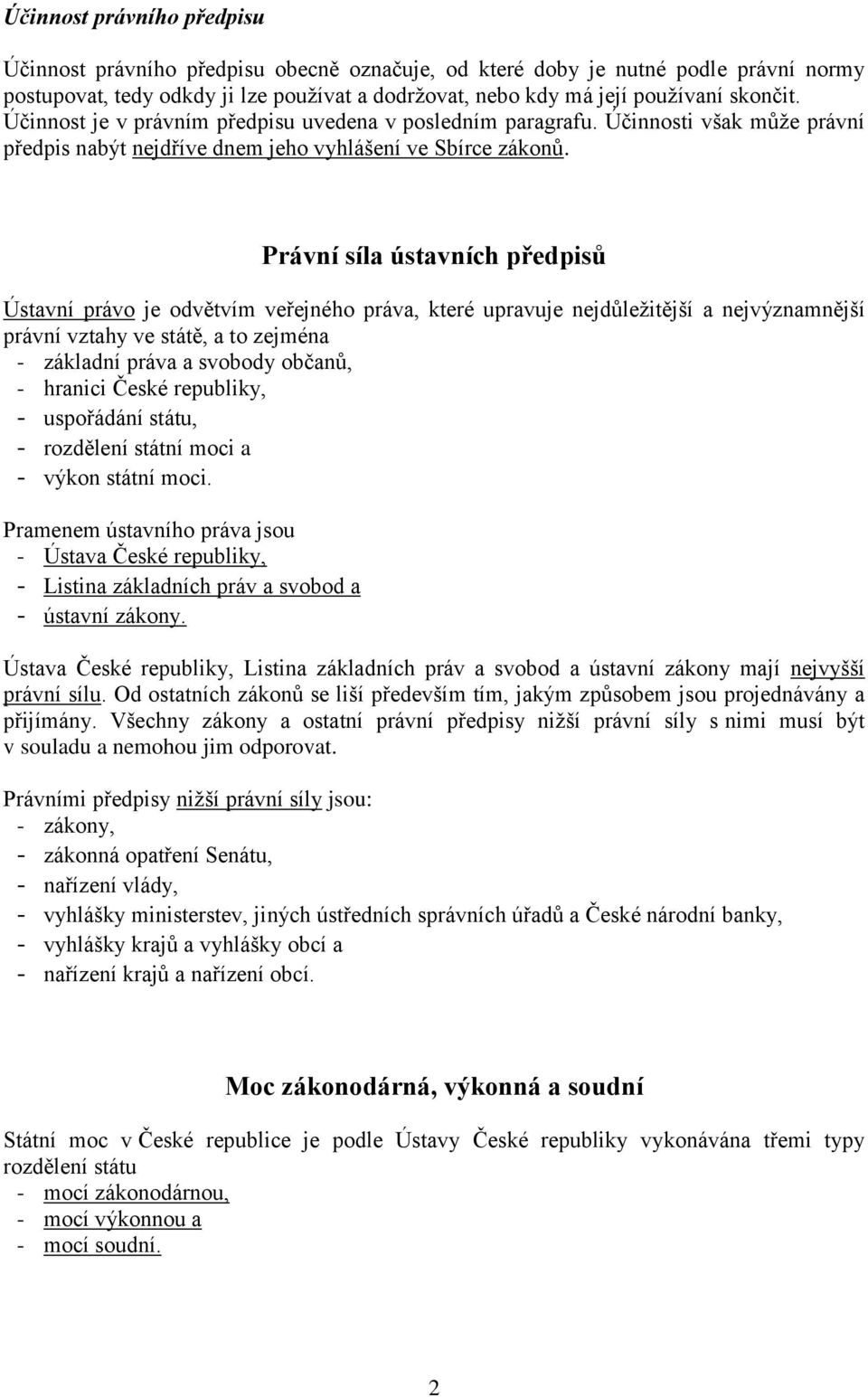 Právní síla ústavních předpisů Ústavní právo je odvětvím veřejného práva, které upravuje nejdůležitější a nejvýznamnější právní vztahy ve státě, a to zejména - základní práva a svobody občanů, -