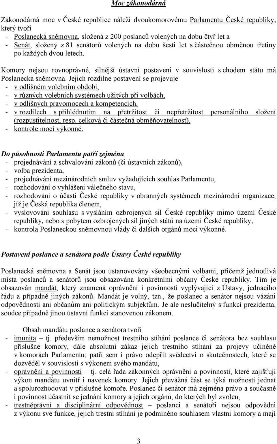 Komory nejsou rovnoprávné, silnější ústavní postavení v souvislosti s chodem státu má Poslanecká sněmovna.